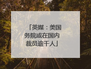 英媒：美国务院或在国内裁员逾千人